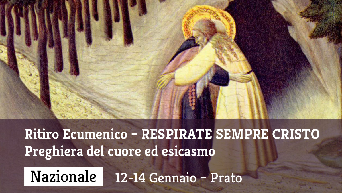 Ritiro Ecumenico – RESPIRATE SEMPRE CRISTO Preghiera del cuore ed esicasmo – 12-14 gennaio – Prato