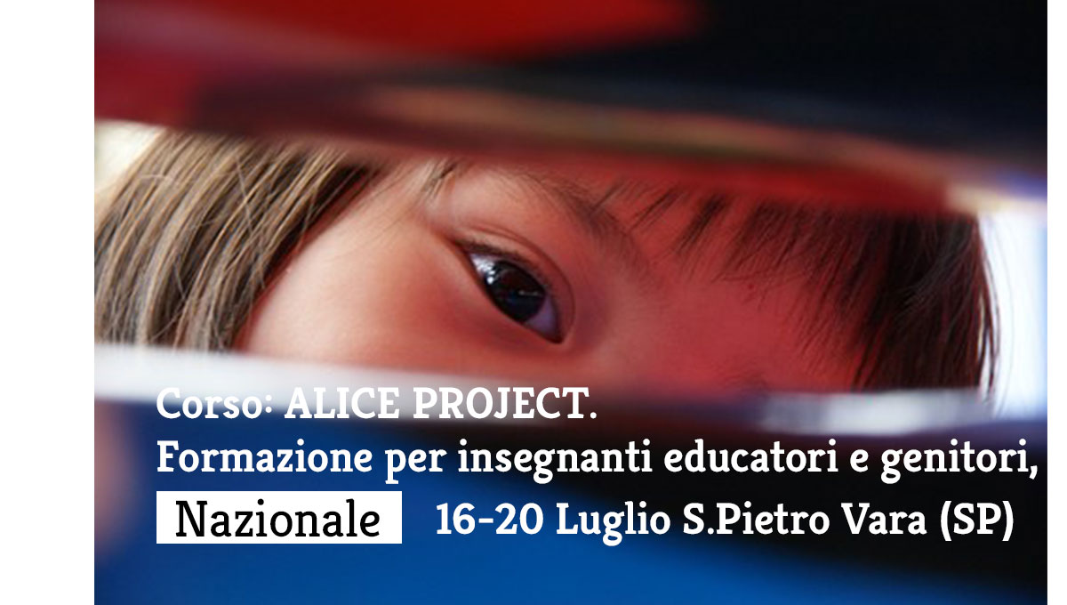 Corso: ALICE PROJECT. Formazione per insegnanti educatori e genitori, 16-20 Luglio S.Pietro Vara