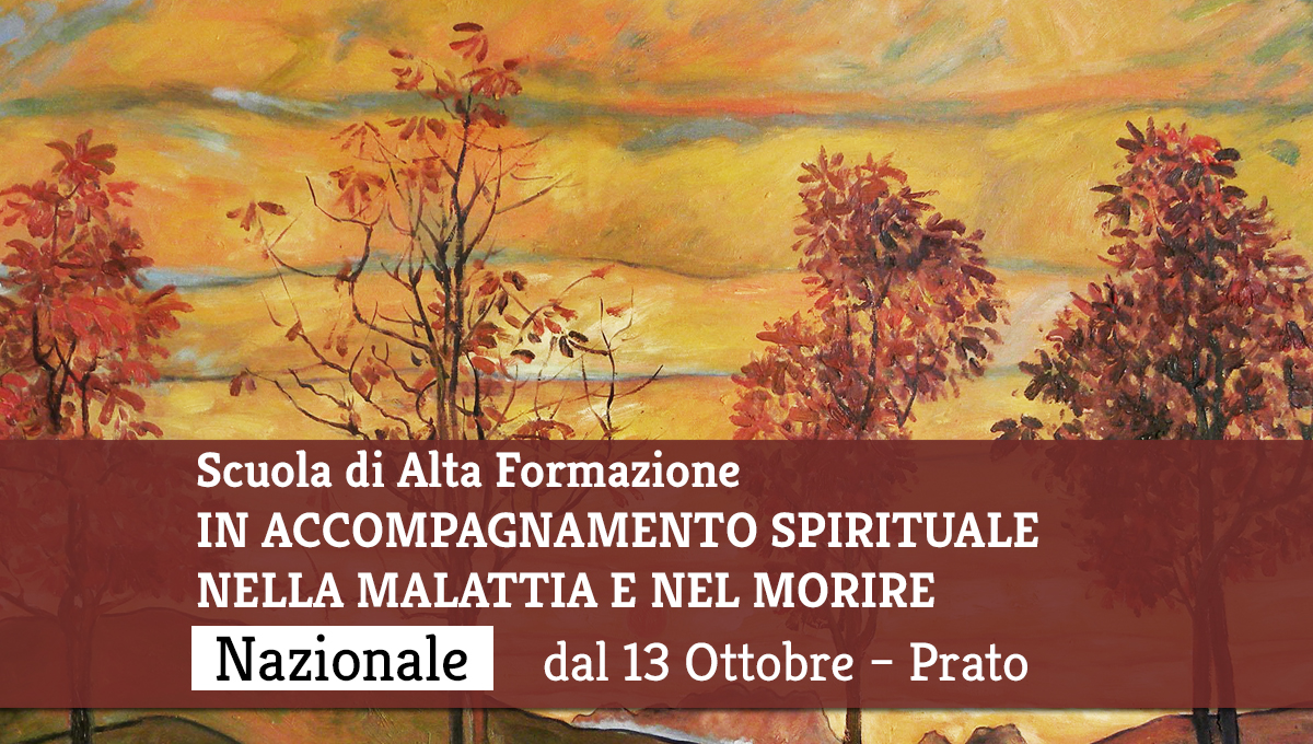 Scuola di Alta Formazione IN ACCOMPAGNAMENTO SPIRITUALE NELLA MALATTIA E NEL MORIRE dal 13 Ottobre – Prato
